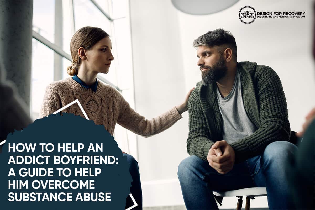How to Help an Addict Boyfriend A Guide to Help Him Overcome Substance Abuse Design for Recovery