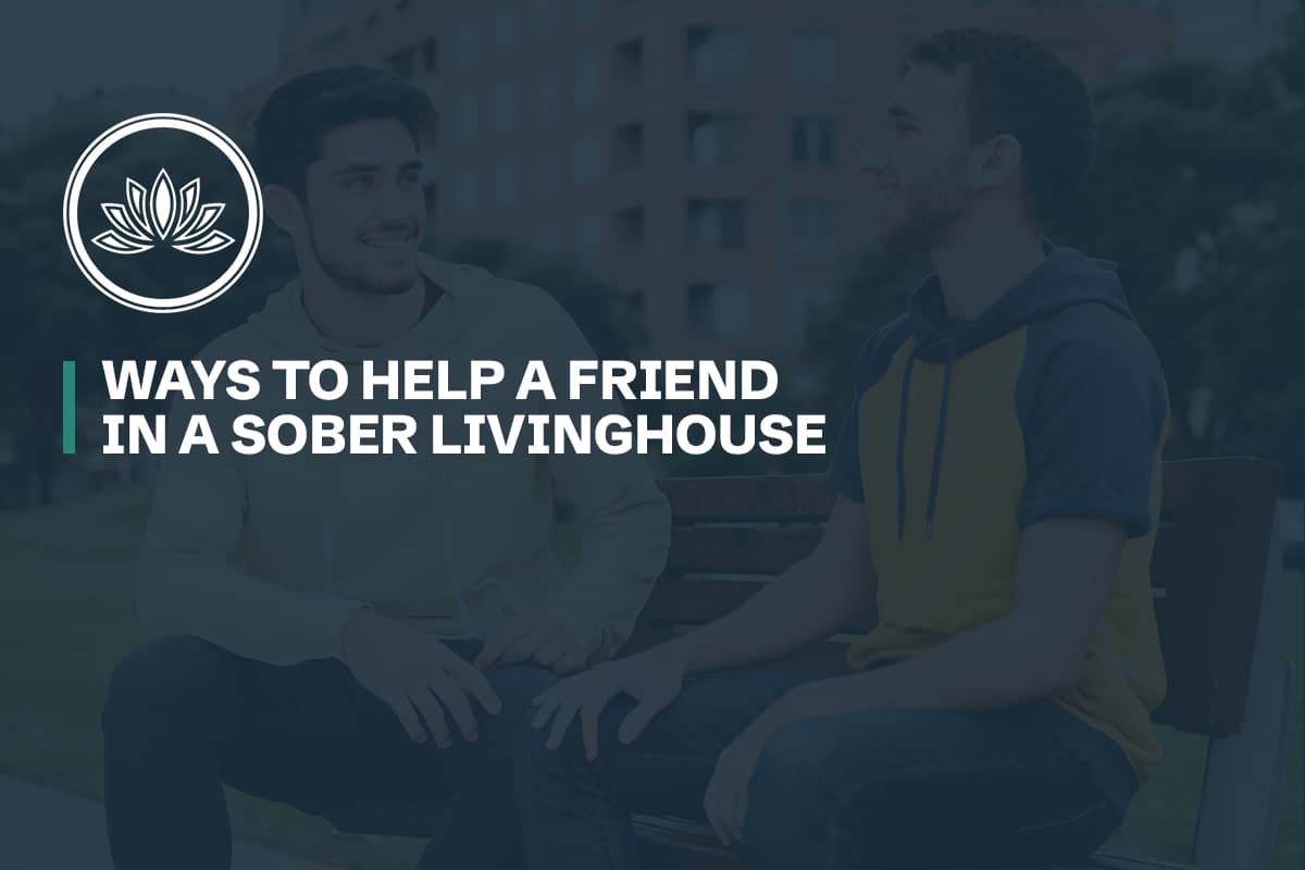 Ways to Help a Friend in A Sober Living House Design for Recovery